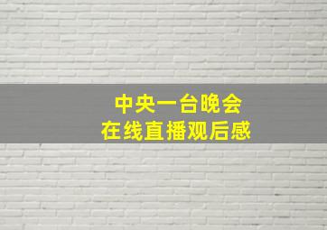 中央一台晚会在线直播观后感