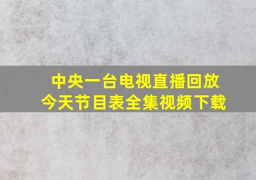 中央一台电视直播回放今天节目表全集视频下载