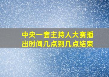 中央一套主持人大赛播出时间几点到几点结束