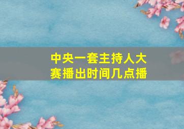 中央一套主持人大赛播出时间几点播