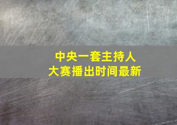 中央一套主持人大赛播出时间最新