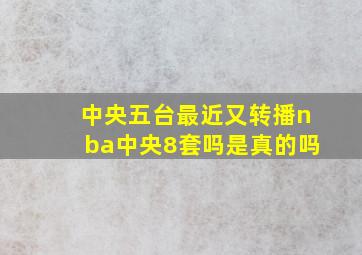 中央五台最近又转播nba中央8套吗是真的吗