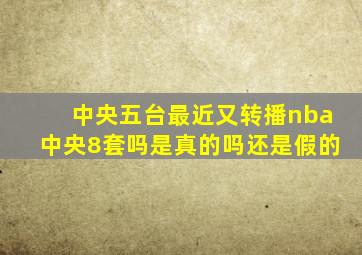 中央五台最近又转播nba中央8套吗是真的吗还是假的