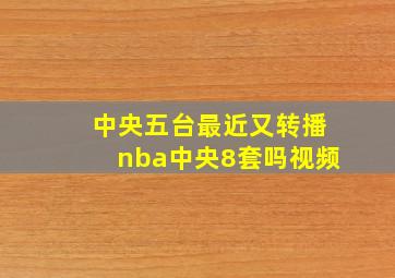 中央五台最近又转播nba中央8套吗视频