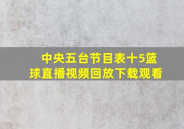 中央五台节目表十5篮球直播视频回放下载观看