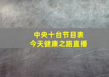 中央十台节目表今天健康之路直播