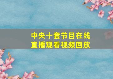 中央十套节目在线直播观看视频回放