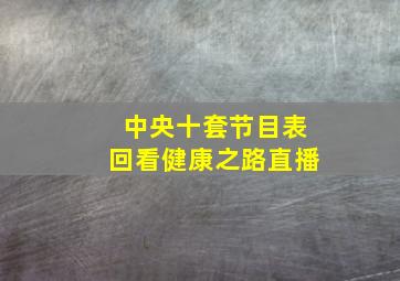 中央十套节目表回看健康之路直播