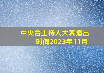 中央台主持人大赛播出时间2023年11月