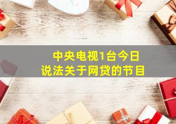 中央电视1台今日说法关于网贷的节目