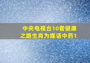 中央电视台10套健康之路生肖为媒话中药1