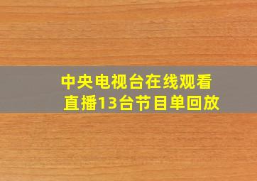 中央电视台在线观看直播13台节目单回放