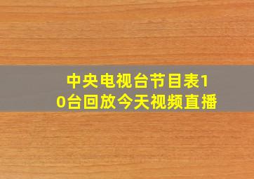 中央电视台节目表10台回放今天视频直播