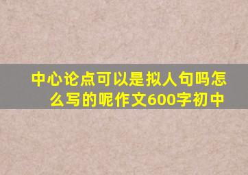 中心论点可以是拟人句吗怎么写的呢作文600字初中