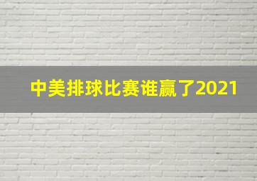 中美排球比赛谁赢了2021