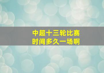 中超十三轮比赛时间多久一场啊