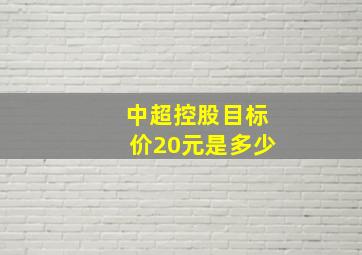 中超控股目标价20元是多少