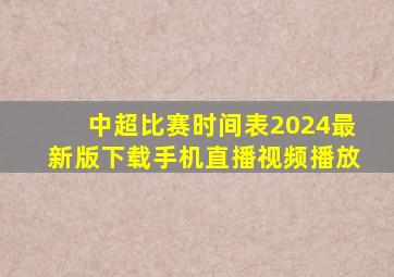 中超比赛时间表2024最新版下载手机直播视频播放