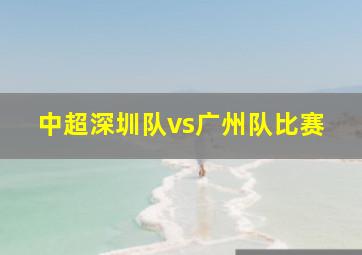 中超深圳队vs广州队比赛