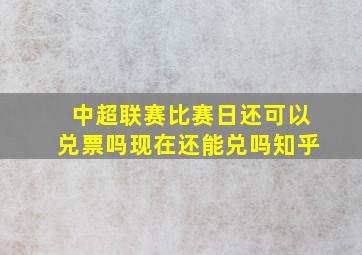 中超联赛比赛日还可以兑票吗现在还能兑吗知乎