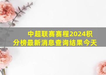 中超联赛赛程2024积分榜最新消息查询结果今天