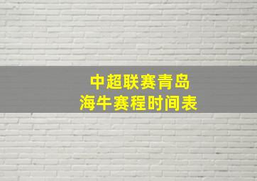 中超联赛青岛海牛赛程时间表