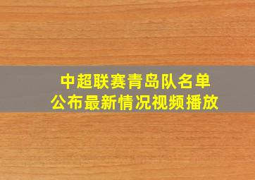 中超联赛青岛队名单公布最新情况视频播放