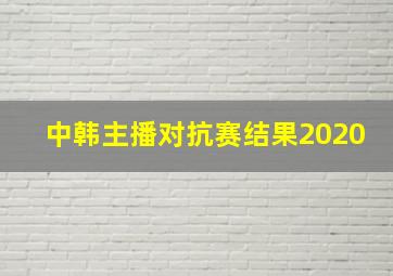 中韩主播对抗赛结果2020