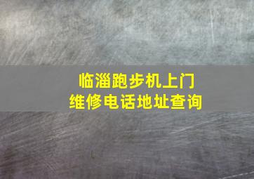 临淄跑步机上门维修电话地址查询