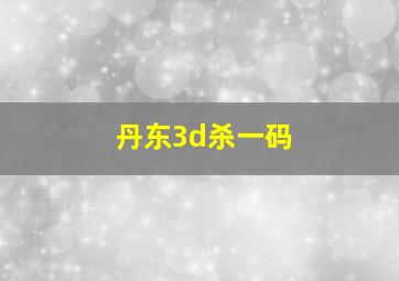 丹东3d杀一码