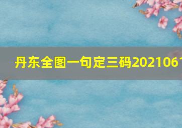 丹东全图一句定三码2021061