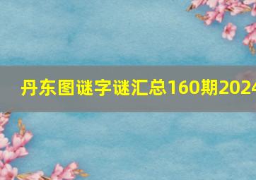 丹东图谜字谜汇总160期2024