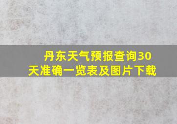 丹东天气预报查询30天准确一览表及图片下载