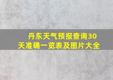 丹东天气预报查询30天准确一览表及图片大全