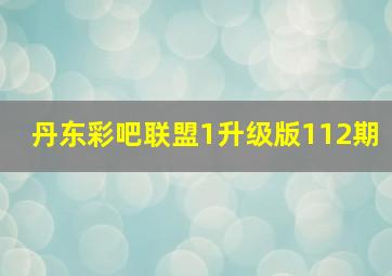 丹东彩吧联盟1升级版112期