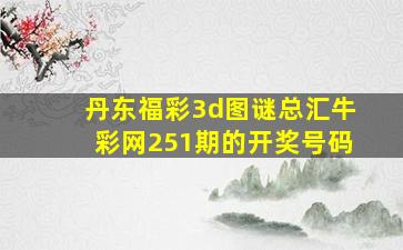 丹东福彩3d图谜总汇牛彩网251期的开奖号码