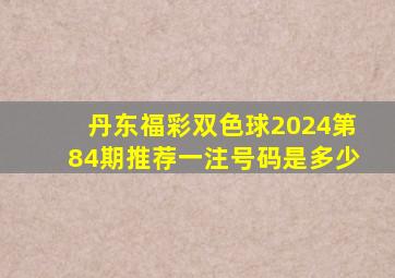 丹东福彩双色球2024第84期推荐一注号码是多少