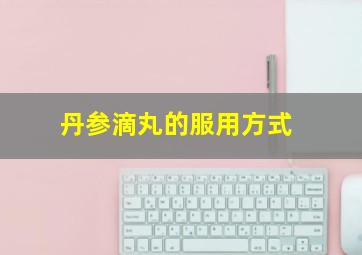 丹参滴丸的服用方式