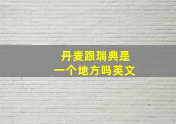 丹麦跟瑞典是一个地方吗英文