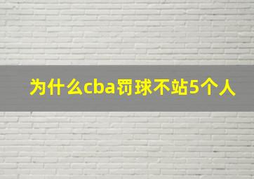 为什么cba罚球不站5个人