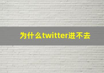 为什么twitter进不去