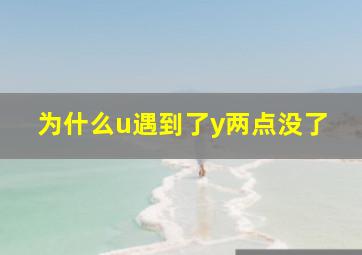 为什么u遇到了y两点没了