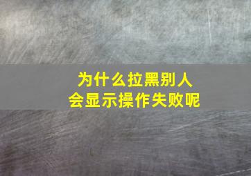 为什么拉黑别人会显示操作失败呢