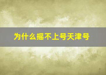 为什么摇不上号天津号