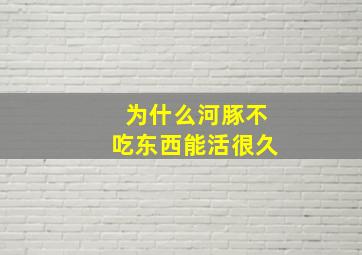 为什么河豚不吃东西能活很久