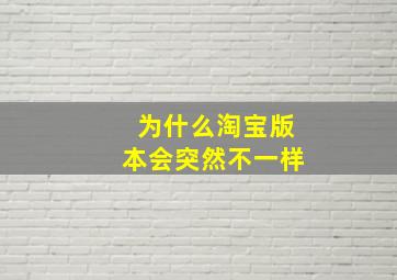 为什么淘宝版本会突然不一样