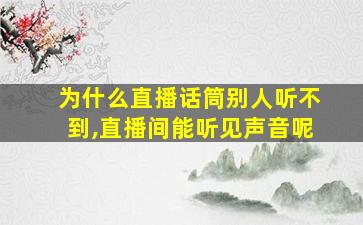 为什么直播话筒别人听不到,直播间能听见声音呢