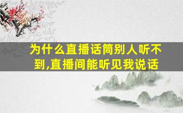 为什么直播话筒别人听不到,直播间能听见我说话