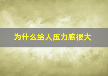 为什么给人压力感很大