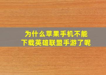 为什么苹果手机不能下载英雄联盟手游了呢